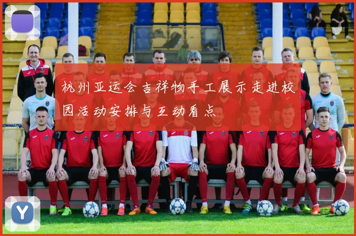 杭州亚运会吉祥物手工展示走进校园活动安排与互动看点